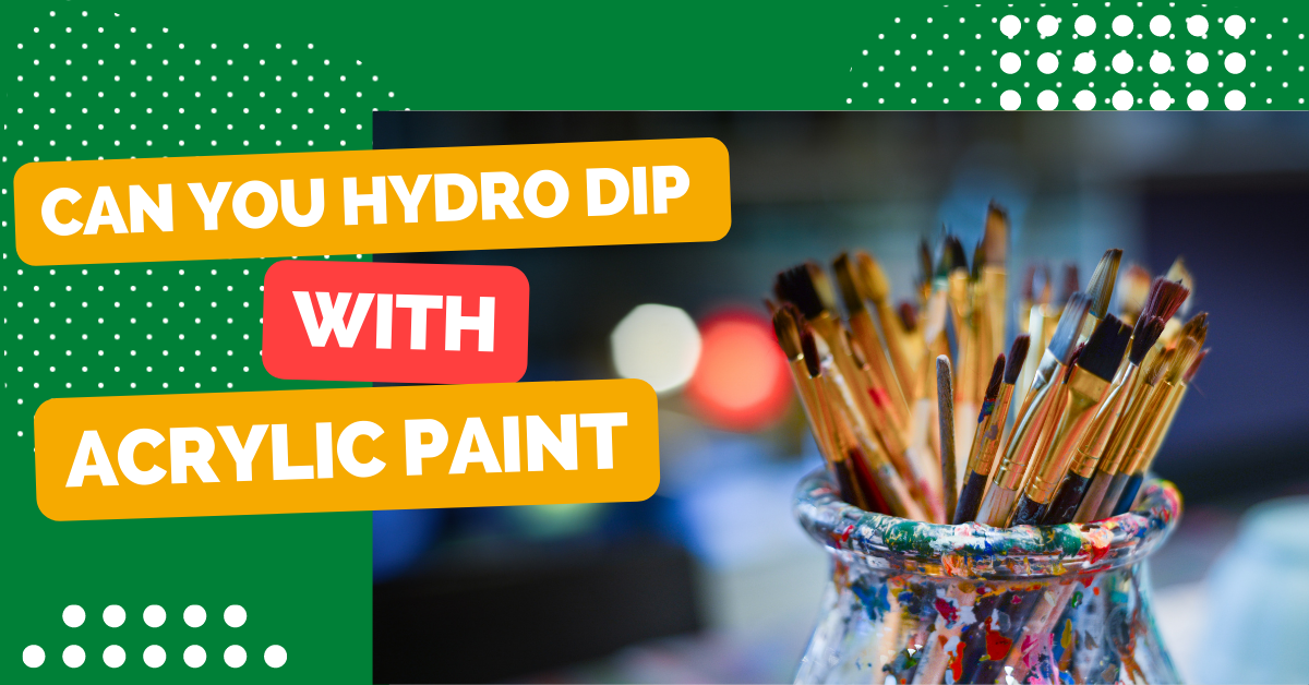 Can You Hydro Dip with Acrylic Paint