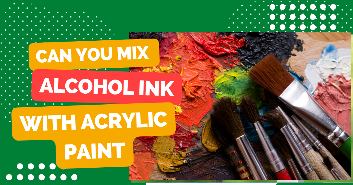 Can You Mix Alcohol Ink With Acrylic Paint