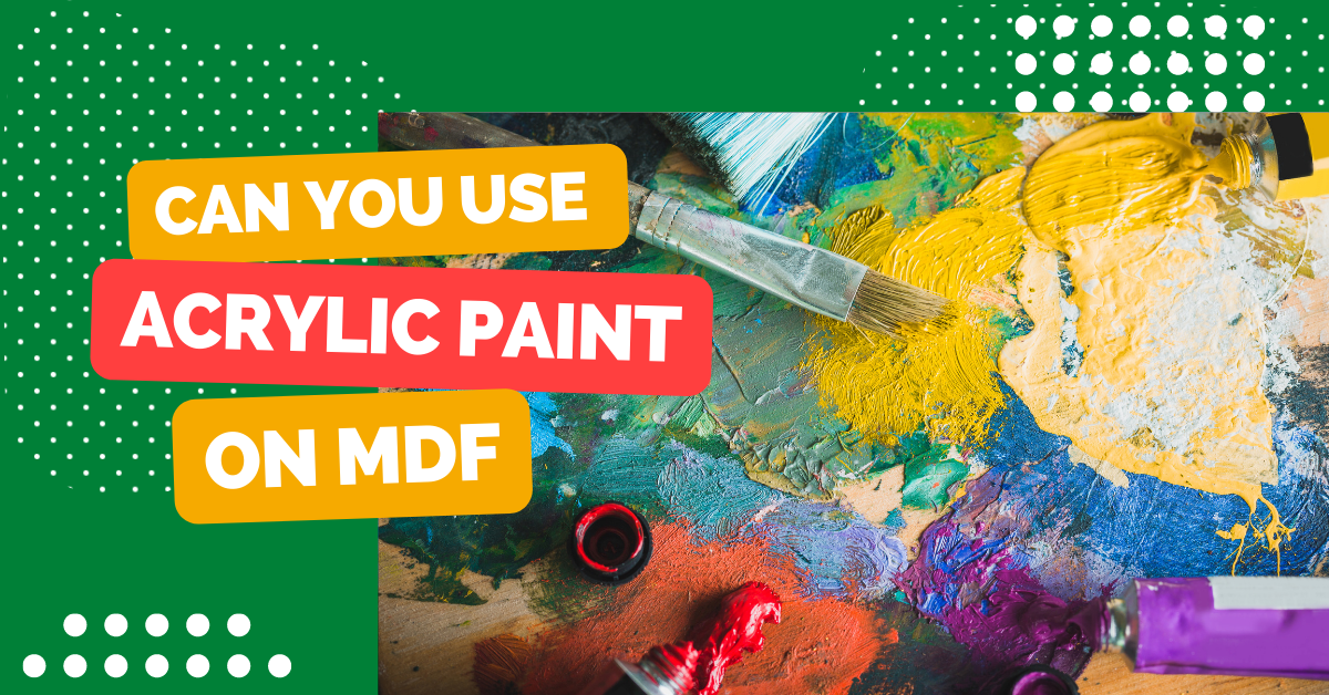 Can You Use Acrylic Paint On MDF
