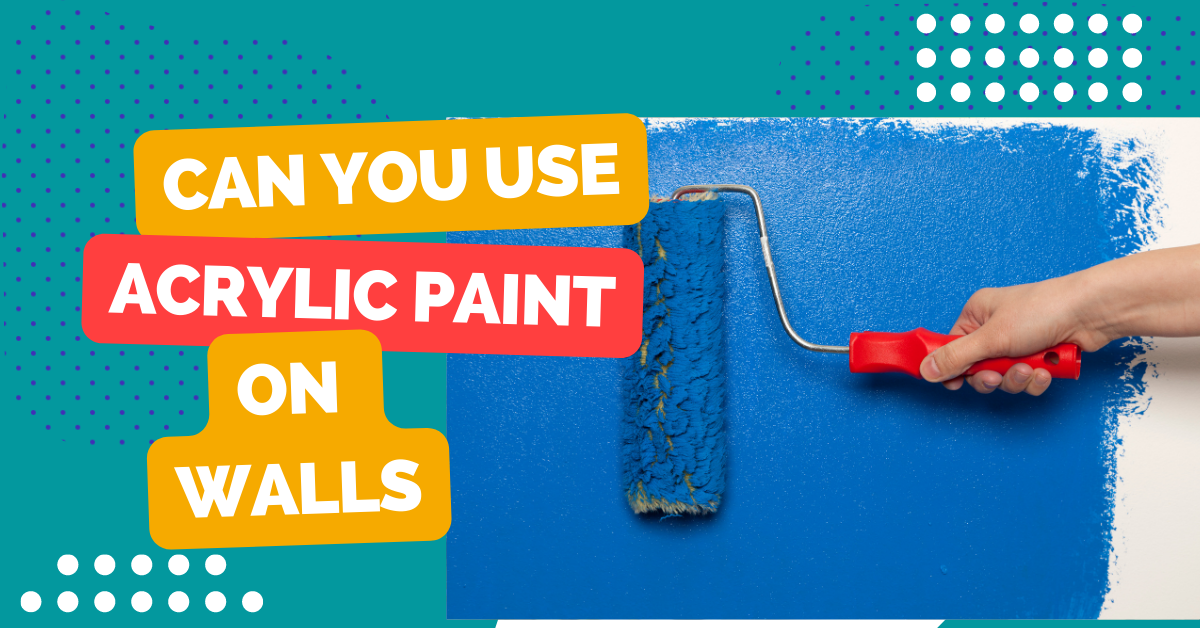 Can You Use Acrylic Paint on Walls