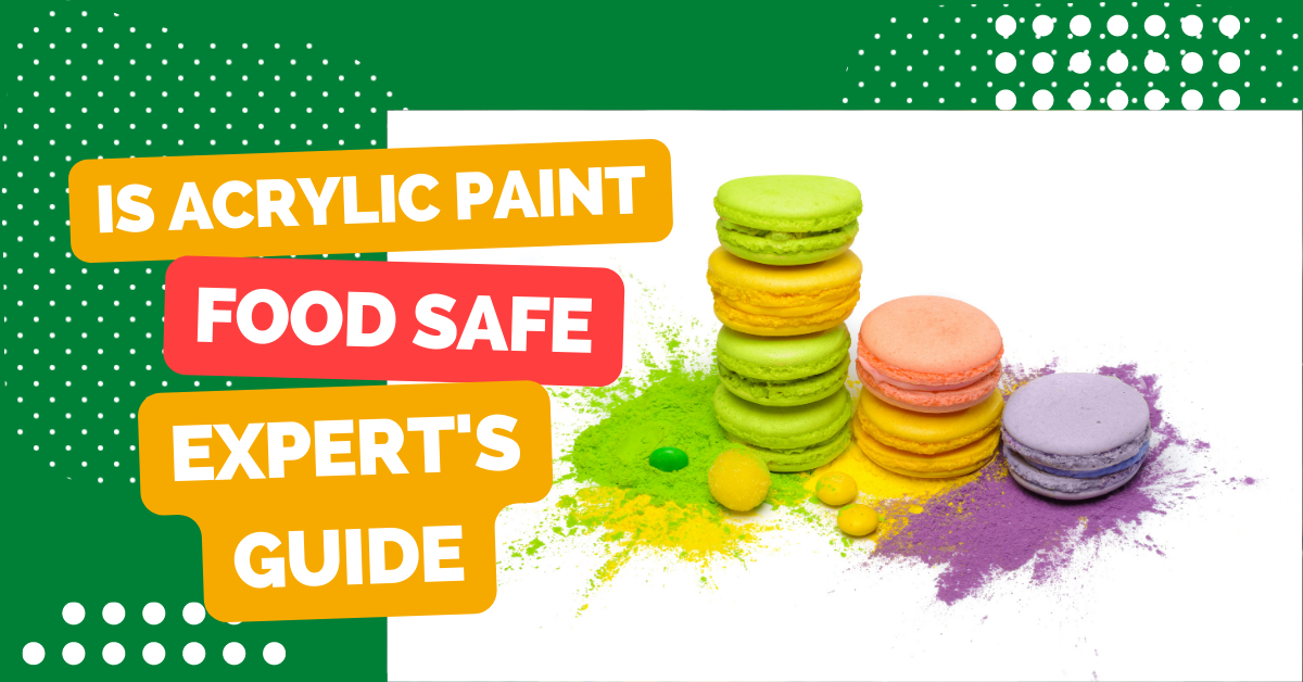 Is Acrylic Paint Food Safe The Expert's Guide