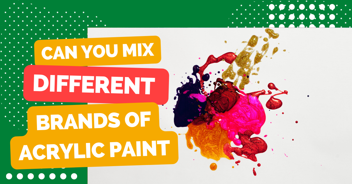 Can You Mix Different Brands Of Acrylic Paint?
