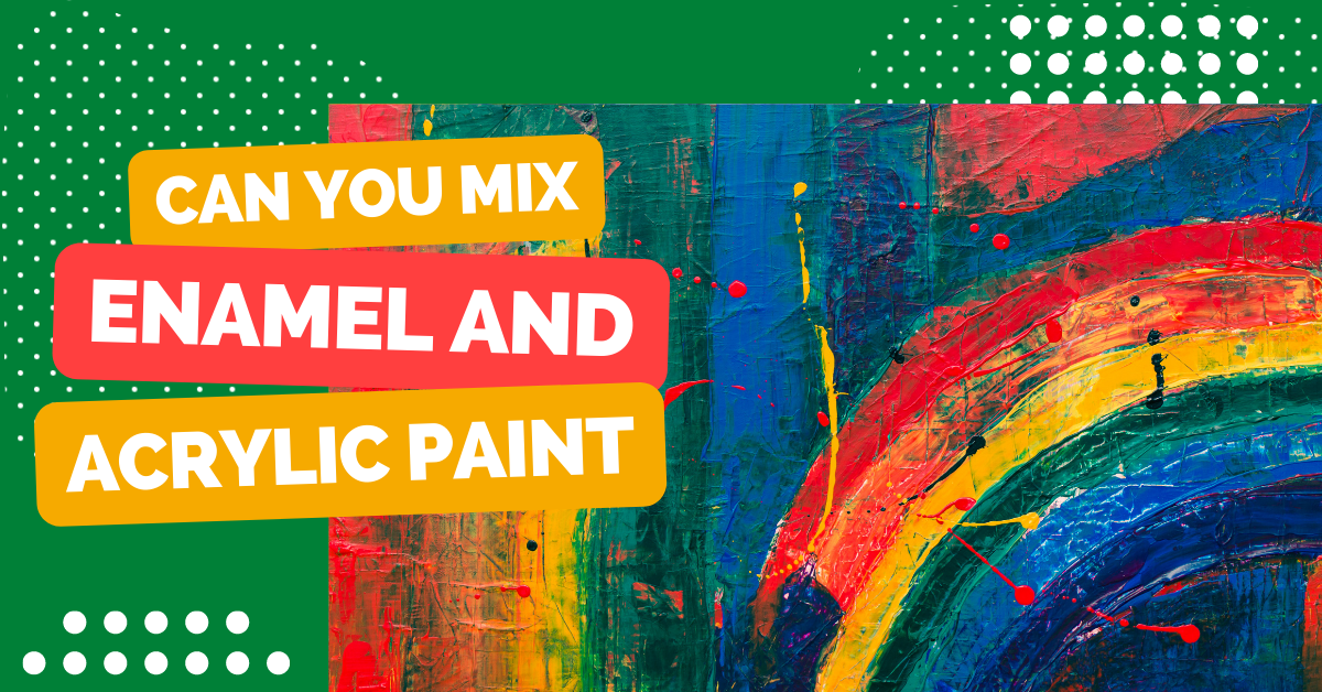 Can You Mix Enamel And Acrylic Paint?