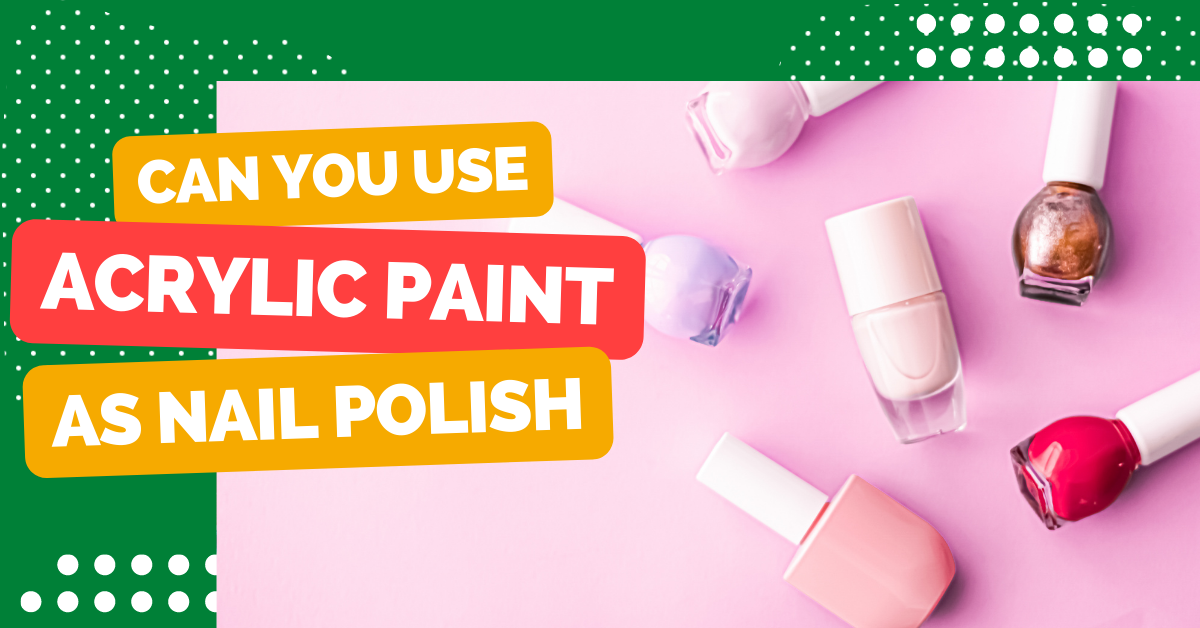 Can You Use Acrylic Paint As Nail Polish