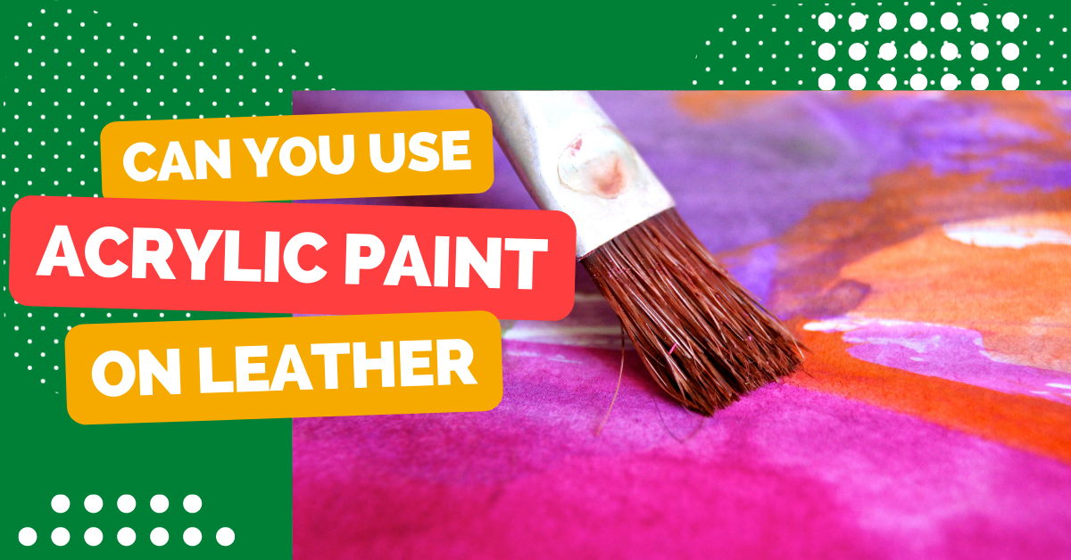 Can You Use Acrylic Paint On Leather?