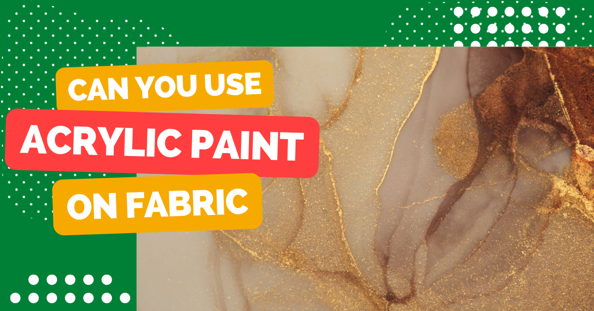 Can You Use Acrylic Paint on Fabric?