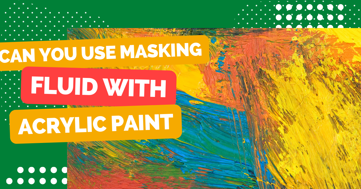 Can You Use Masking Fluid With Acrylic Paint