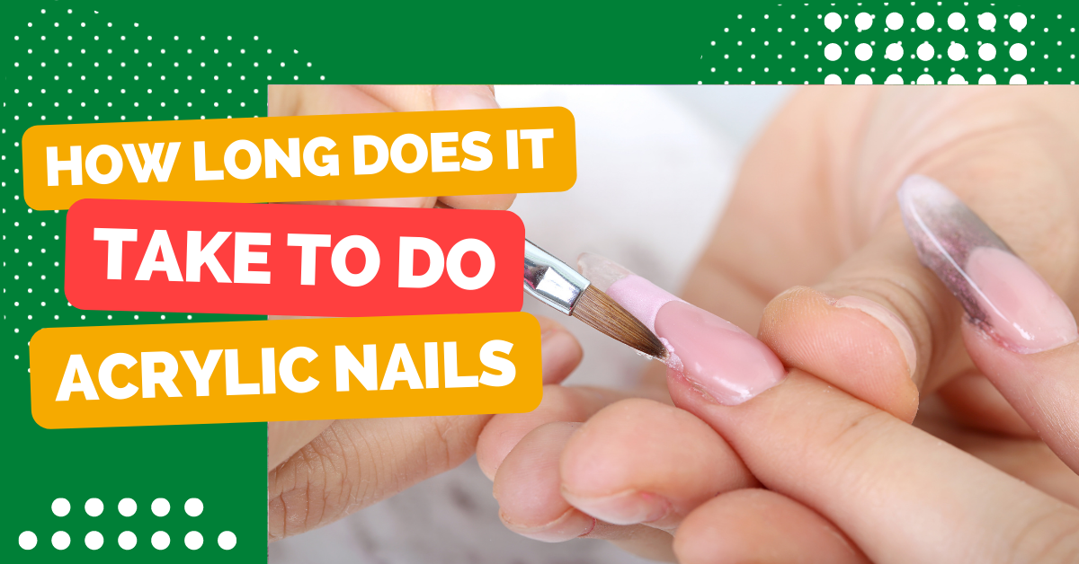 How Long Does It Take To Do Acrylic Nails?