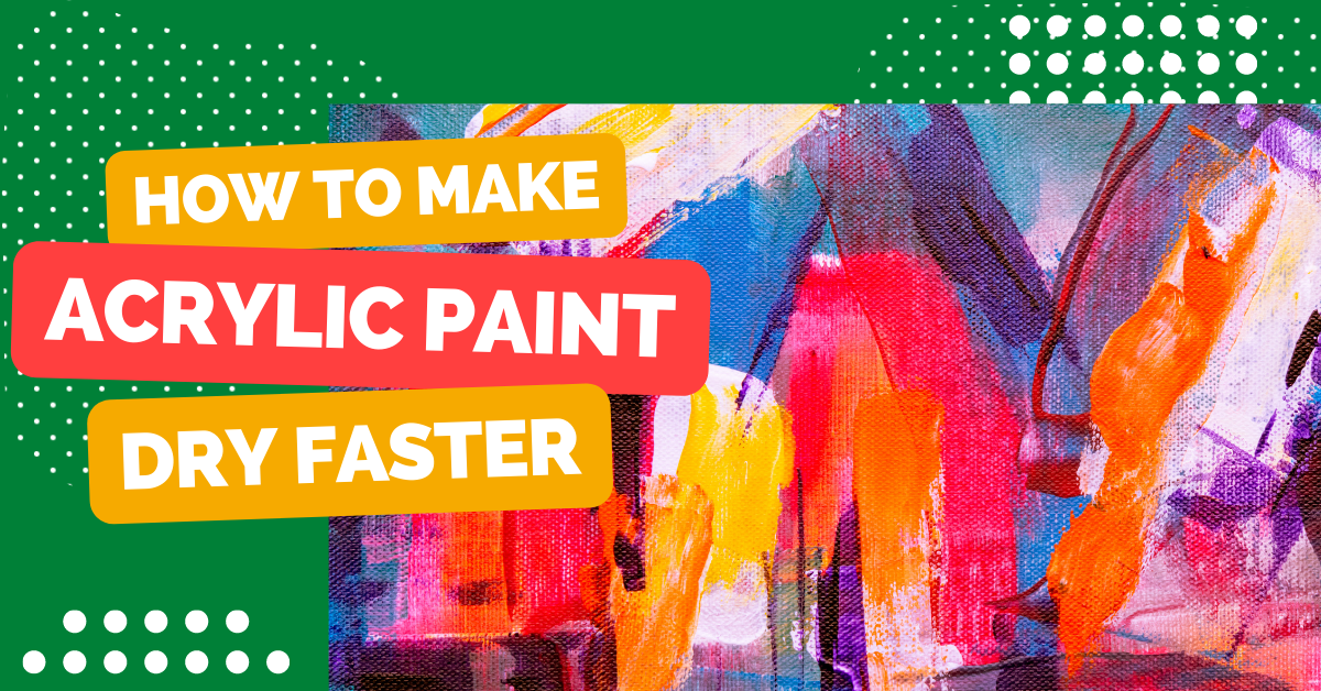 How to Make Acrylic Paint Dry Faster?