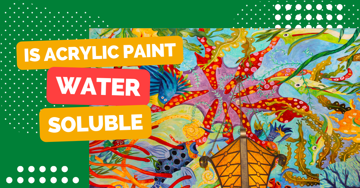 Is Acrylic Paint Water Soluble?